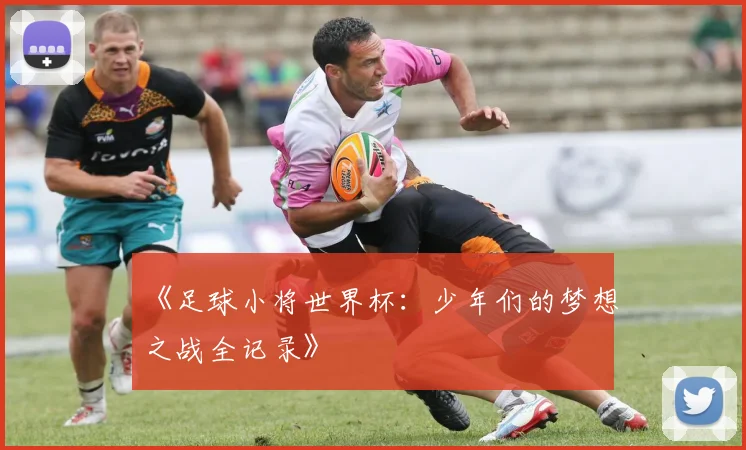 《足球小将世界杯：少年们的梦想之战全记录》